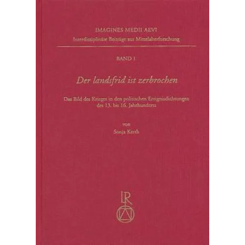 Der Landsfrid Ist Zerbrochen: Das Bild Des Krieges in Den Politischen Ereignisdichtungen Des 13. Bis 16. Jahrhunderts