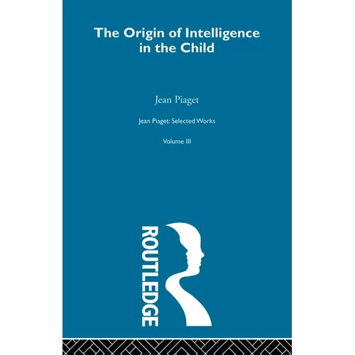 Origin of Intelligence in the Child: Selected Works vol 3