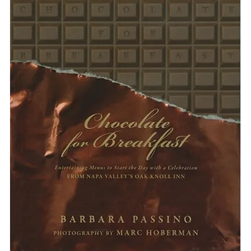 Chocolate for Breakfast: Entertaining Menus to Start the Day with a Celebration from Napa Valley's Oak Knoll Inn