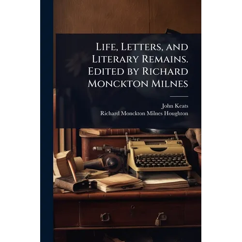 Life, Letters, and Literary Remains. Edited by Richard Monckton Milnes