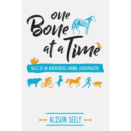 One Bone at a Time: Tales of an Adventurous Animal Chiropractor
