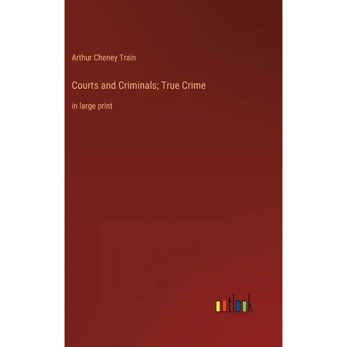 Courts and Criminals; True Crime: in large print
