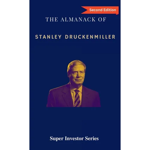 The Almanack of Stanley Druckenmiller: From Over 40 Years of Investing Wisdom with Quantum Fund and Duquesne Capital Management