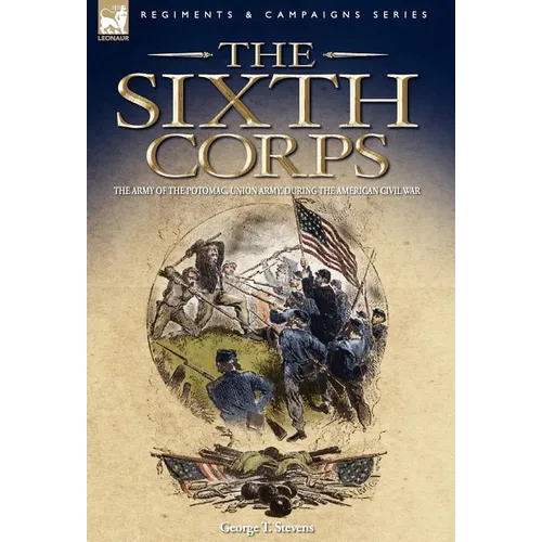 The Sixth Corps: The Army of the Potomac, Union Army, During the American Civil War