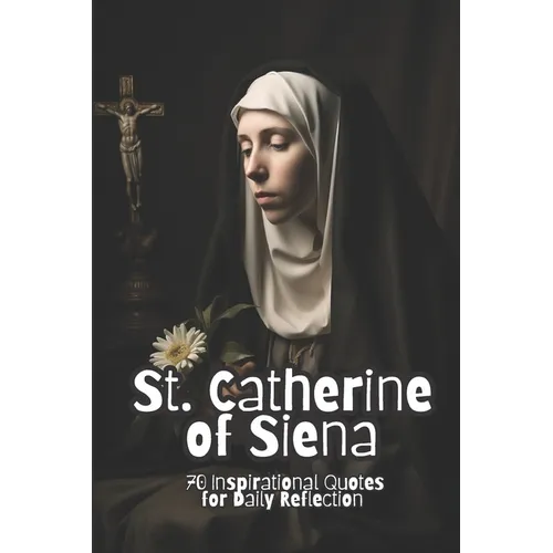 St. Catherine of Siena: 70 Inspirational Quotes for Daily Reflection