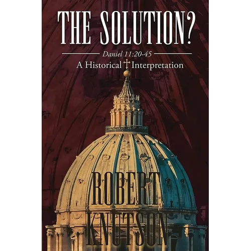 The Solution?: Daniel 11:20-45 - A Historical Interpretation