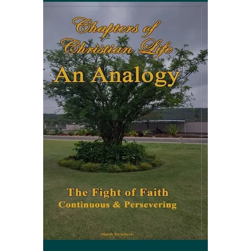 Chapters of Christian Life: An Analogy: An Analogy of Christian life The fight of faith Continuous and perservering