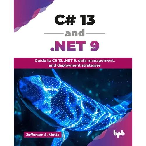 C# 13 and .NET 9: Guide to C# 13, .NET 9, data management, and deployment strategies (English Edition)