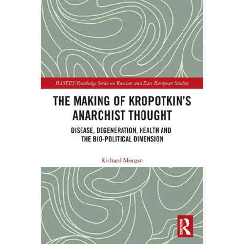The Making of Kropotkin's Anarchist Thought: Disease, Degeneration, Health and the Bio-political Dimension