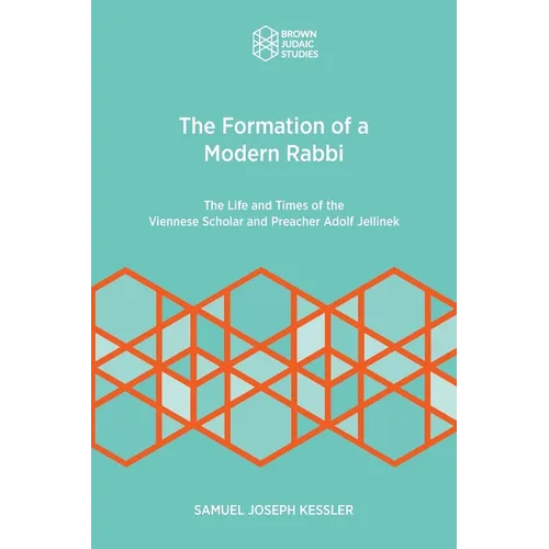 The Formation of a Modern Rabbi: The Life and Times of the Viennese Scholar and Preacher Adolf Jellinek