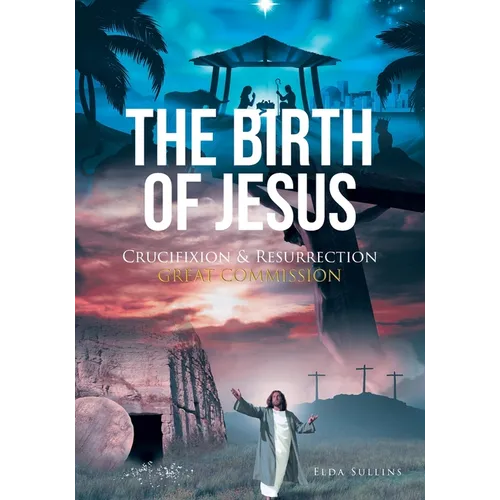 The Birth of Jesus: Crucifixion and Resurrection Great Commission