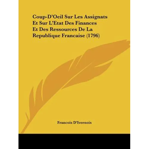 Coup-D'Oeil Sur Les Assignats Et Sur L'Etat Des Finances Et Des Ressources De La Republique Francaise (1796)