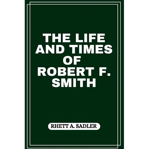 The Life and Times of Robert F. Smith