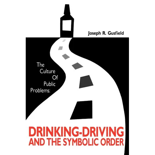 The Culture of Public Problems: Drinking-Driving and the Symbolic Order