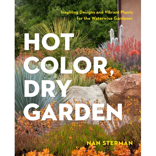 Hot Color, Dry Garden: Inspiring Designs and Vibrant Plants for the Waterwise Gardener