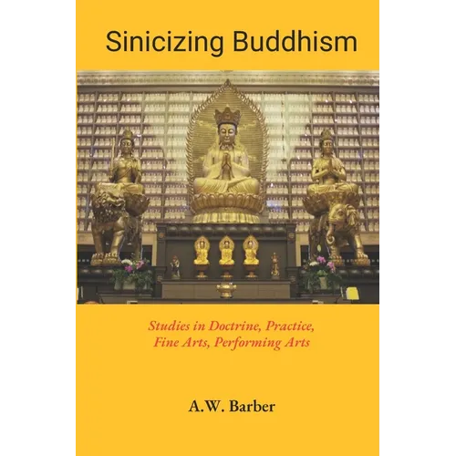 Sinicizing Buddhism: Studies in Doctrine, Practice, Fine Arts, Performing Arts