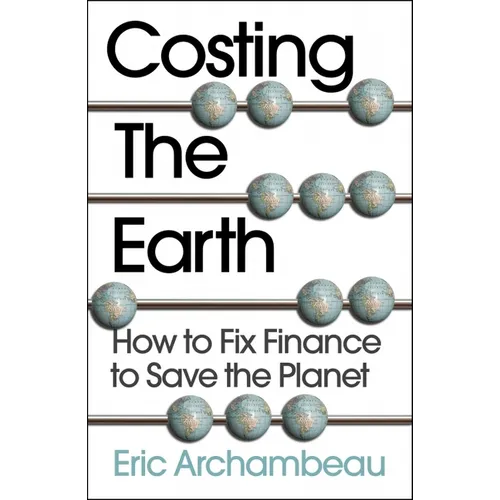 Costing the Earth: How to Fix Finance to Save the Planet