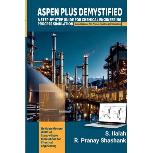 Spen Plus Demystified: A STEP-BY-STEP GUIDE FOR CHEMICAL ENGINEERING PROCESS SIMULATION Exploring Aspen Plus Process Modeling and Simulation.