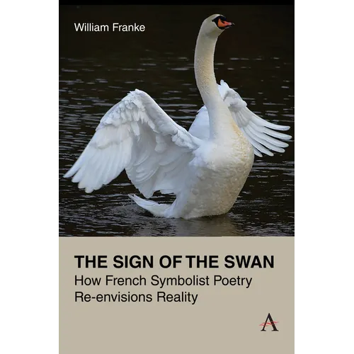 The Sign of the Swan: How French Symbolist Poetry Re-Envisions Reality