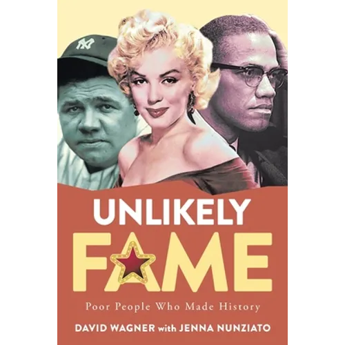 Unlikely Fame: Poor People Who Made History: Poor People Who Made: Poor People