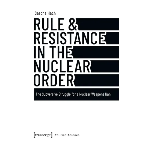 Rule & Resistance in the Nuclear Order: The Subversive Struggle for a Nuclear Weapons Ban