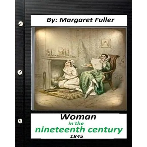 Woman in the Nineteenth Century (1845) by Margaret Fuller