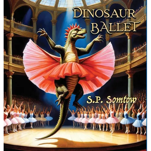 Dinosaur Ballet: A Primer in Poetry and Pictures for Dinosaurs and Children about Classical Ballet