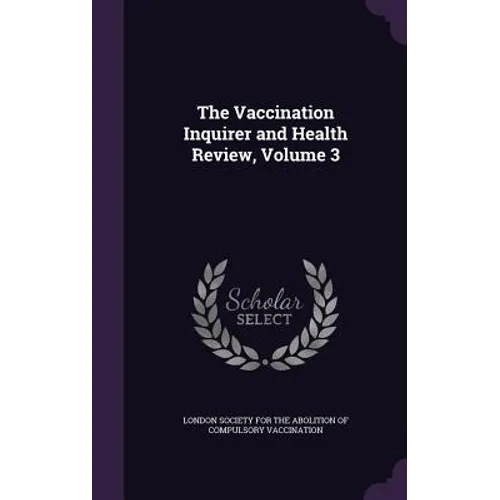 The Vaccination Inquirer and Health Review, Volume 3