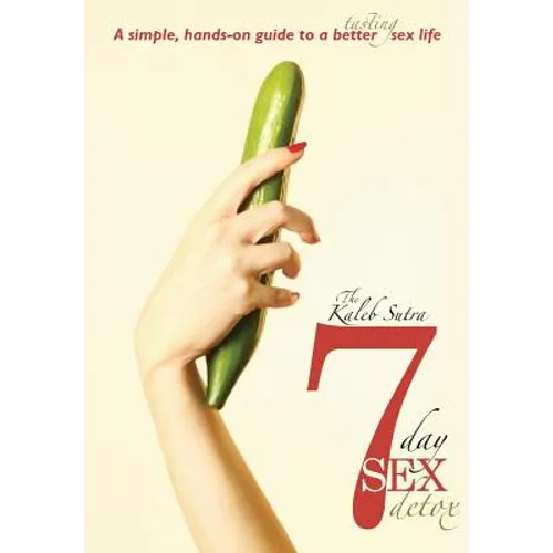 The Kaleb Sutra 7 Day Sex Detox: A simple, hands-on guide to a better tasting sex life