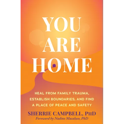 You Are Home: Heal from Family Trauma, Establish Boundaries, and Find a Place of Peace and Safety