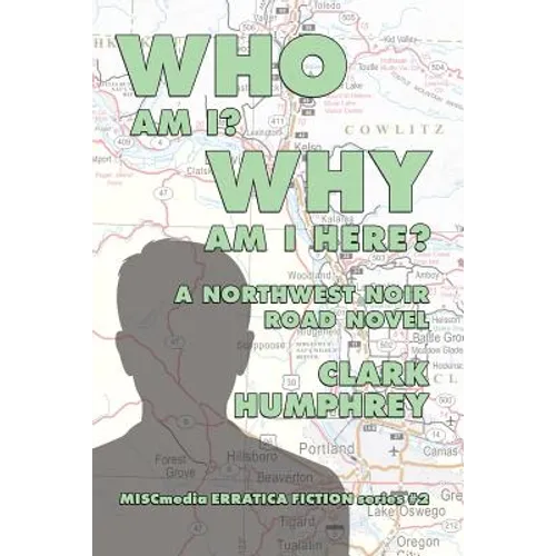 Who Am !? Why Am I Here?: A Northwest Noir Road Novel