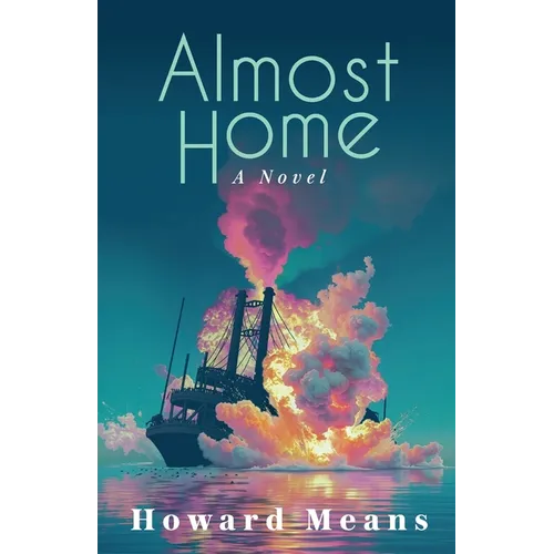 Almost Home: A Novel of the Sultana and the Last Great Tragedy of the Civil War