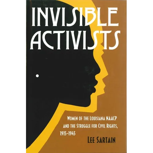 Invisible Activists: Women of the Louisiana NAACP and the Struggle for Civil Rights, 1915-1945