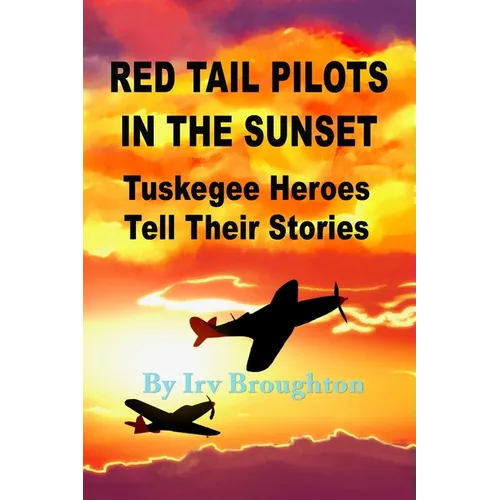 Red Tail Pilots in the Sunset: Tuskegee Heroes Tell Their Stories