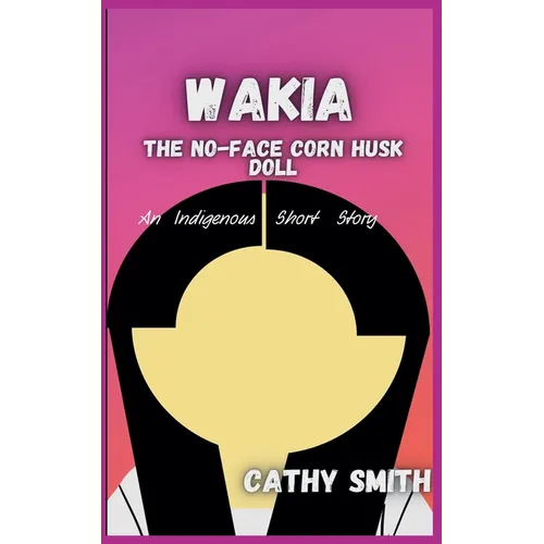 Wakia-The No Face Cornhusk Doll: An Indigenous Short Story