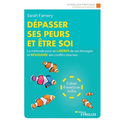 Dépasser ses peurs et être soi: La méthode pour se libérer de ses blocages et résoudre ses conflits internes. Cahier d'exercices inclus