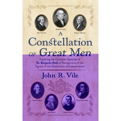 A Constellation of Great Men: Exploring the Character Sketches of Dr. Benjamin Rush of Pennsylvania of the Signers of the Declaration of Independenc