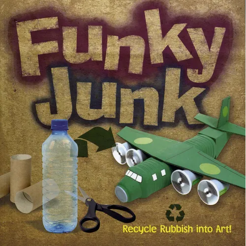 Funky Junk: Recycle Rubbish Into Art!