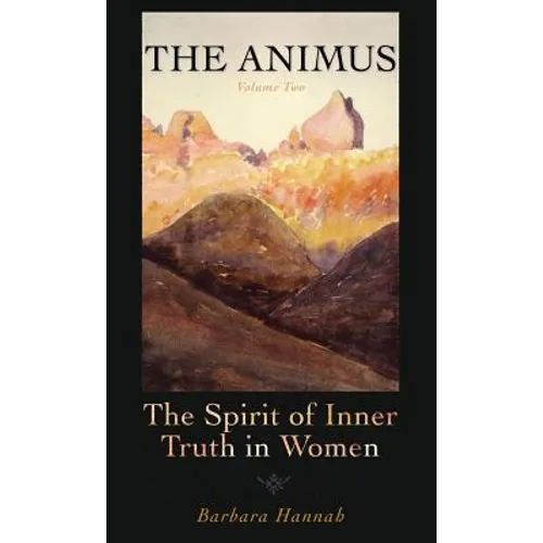The Animus: The Spirit of the Inner Truth in Women, Volume 2