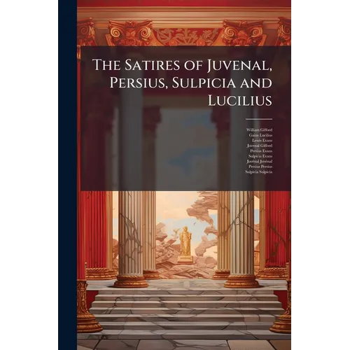 The Satires of Juvenal, Persius, Sulpicia and Lucilius