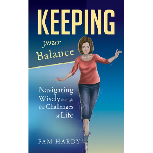 Keeping Your Balance: Navigating Wisely Through the Challenges of Life