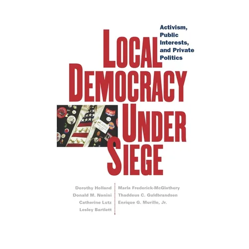 Local Democracy Under Siege: Activism, Public Interests, and Private Politics