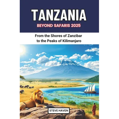 Tanzania Beyond Safaris 2025: From the Shores of Zanzibar to the Peaks of Kilimanjaro