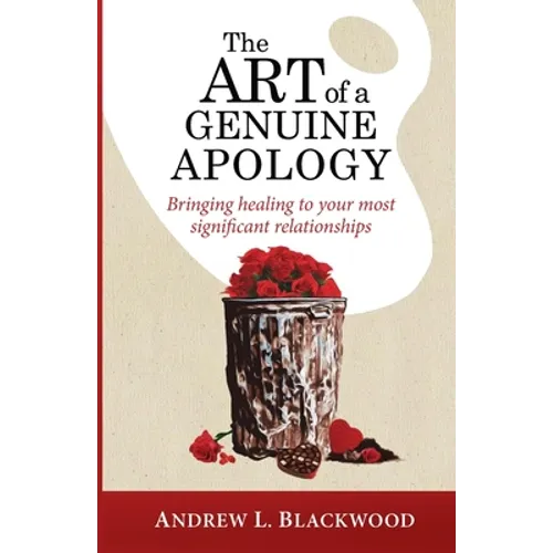 The Art of A Genuine Apology: Bringing healing to your most significant relationships