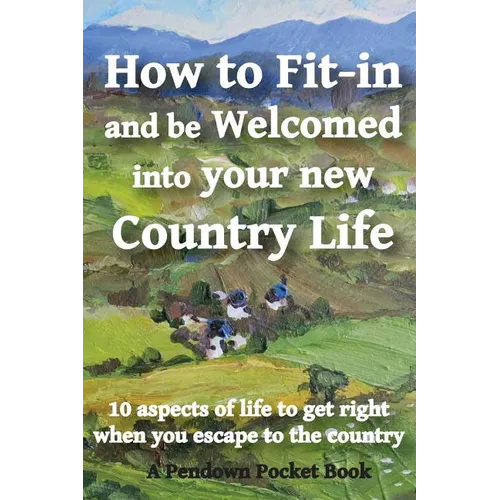 How to Fit-in and be Welcomed into your new Country Life: 10 aspects of life to get right when you escape to the country