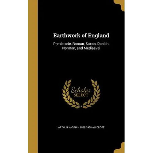 Earthwork of England: Prehistoric, Roman, Saxon, Danish, Norman, and Mediaeval