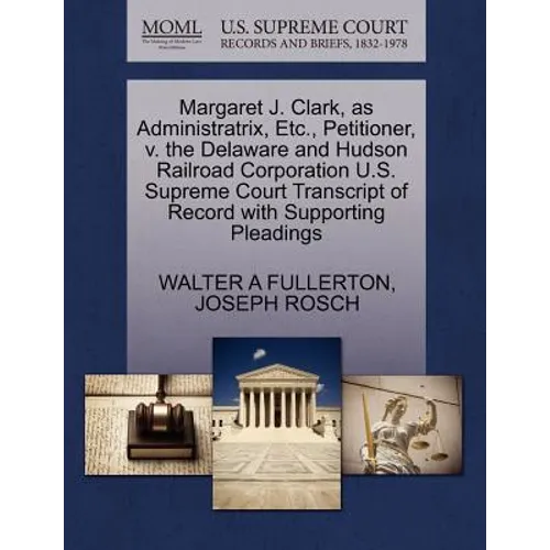 Margaret J. Clark, as Administratrix, Etc., Petitioner, V. the Delaware and Hudson Railroad Corporation U.S. Supreme Court Transcript of Record with S