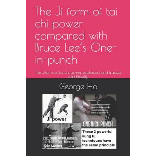 The Ji 擠form of tai chi power compared with Bruce Lee's One-inch-punch: The Ji擠form of tai chi power explained and trained scientificall
