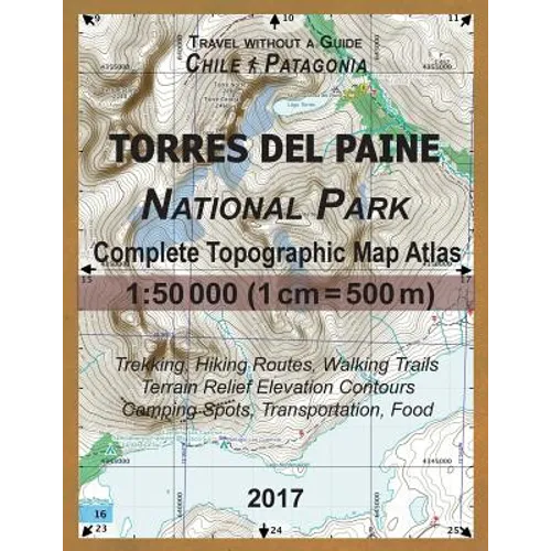2017 Torres del Paine National Park Complete Topographic Map Atlas 1: 50000 (1cm = 500m) Travel without a Guide Chile Patagonia Trekking, Hiking Route