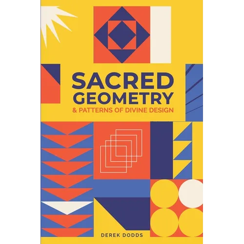 Sacred Geometry and Patterns of Divine Design: Awaken Your Inner Vision, Guided By Sacred Images, Numerology, Tarot, Sound, & Magic